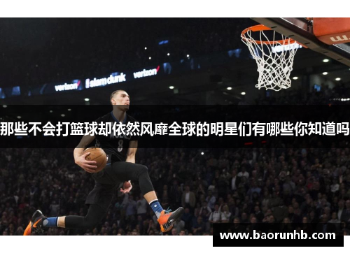 那些不会打篮球却依然风靡全球的明星们有哪些你知道吗